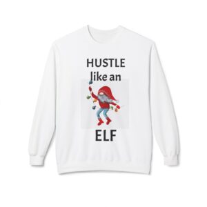 Fleece Sweatshirt Hustle Like an ELF